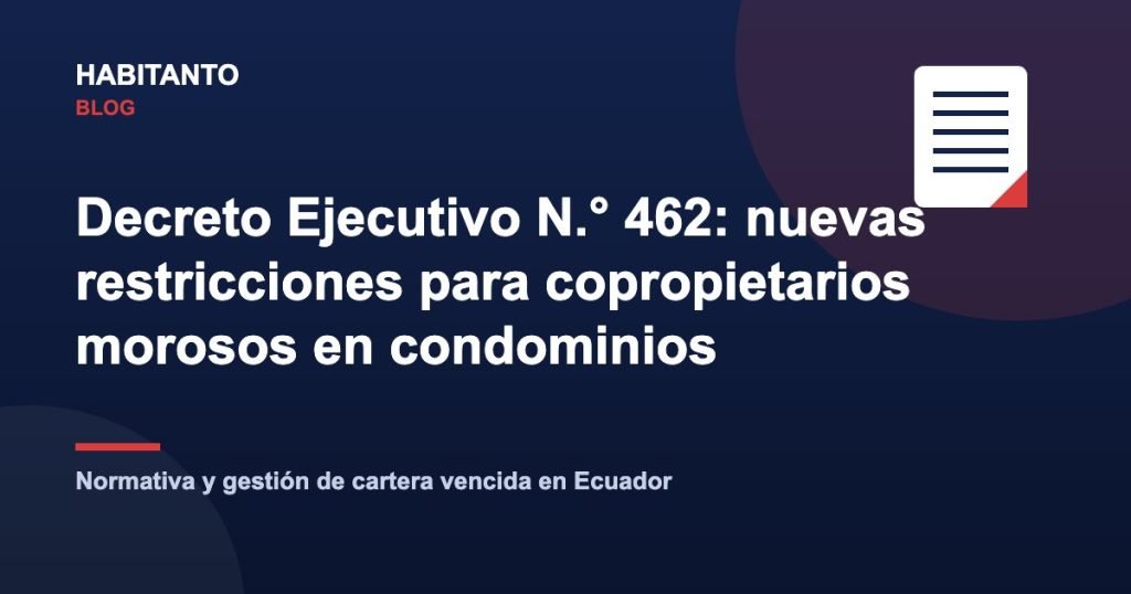 Copropietarios morosos en condominios: restricciones del Decreto Ejecutivo 462 en Ecuador